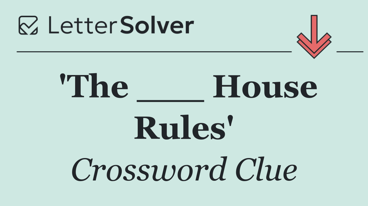 'The ___ House Rules'