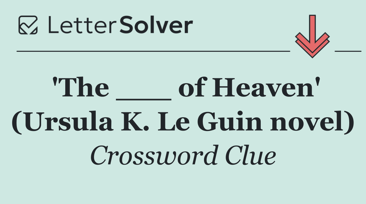 'The ___ of Heaven' (Ursula K. Le Guin novel)
