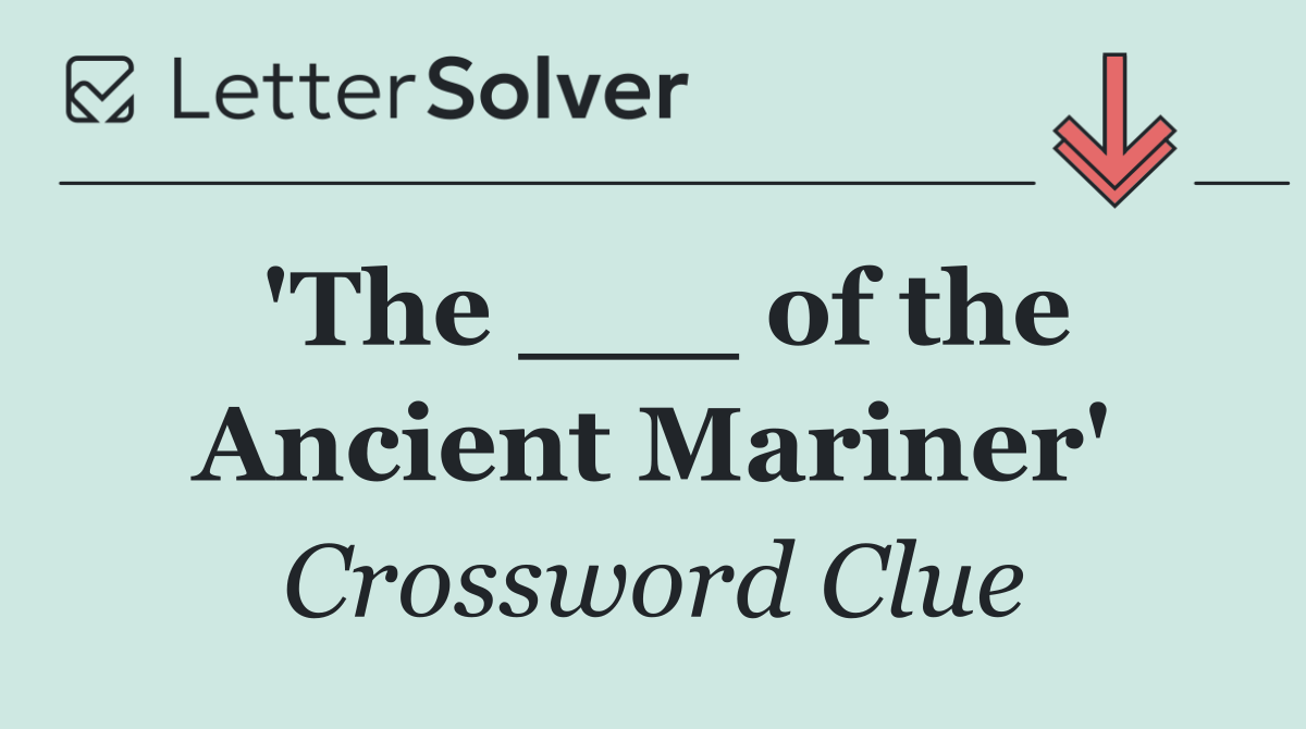 'The ___ of the Ancient Mariner'
