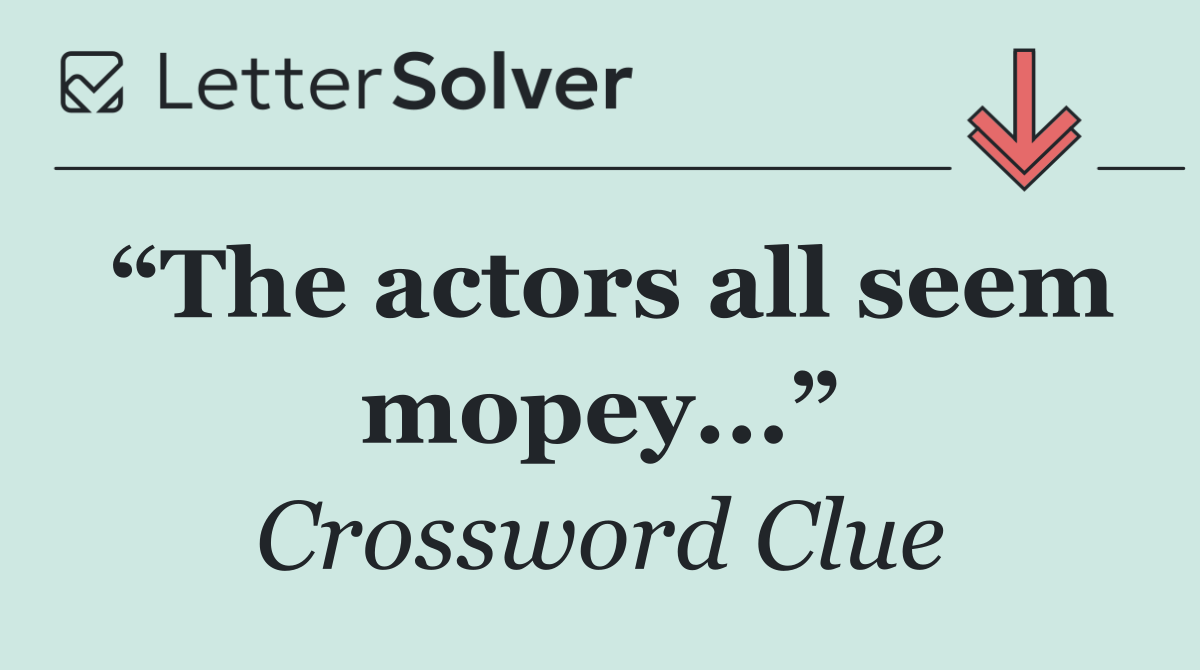 “The actors all seem mopey...”
