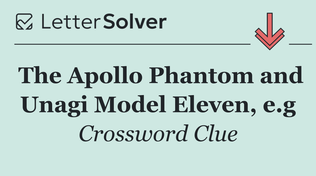 The Apollo Phantom and Unagi Model Eleven, e.g