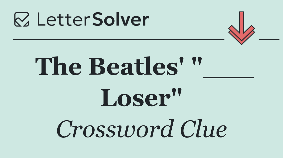 The Beatles' "___ Loser"