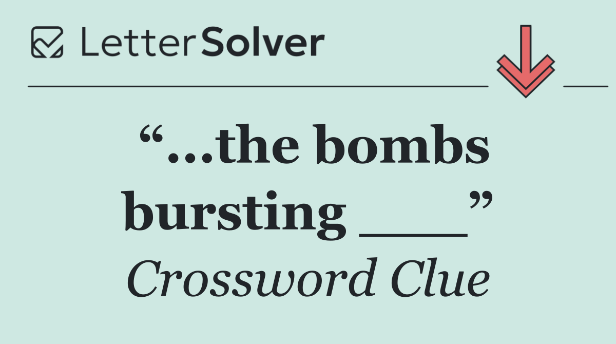 “...the bombs bursting ___”