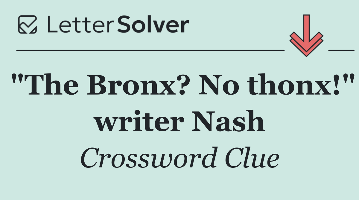 "The Bronx? No thonx!" writer Nash