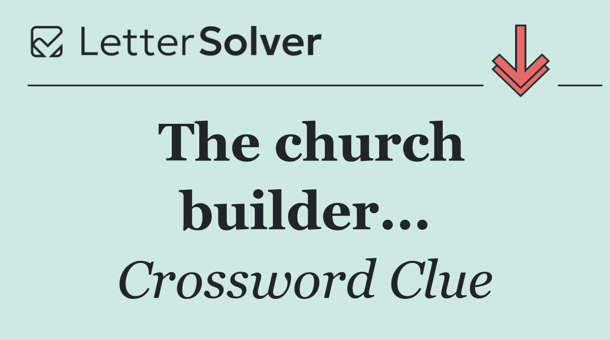 The church builder...