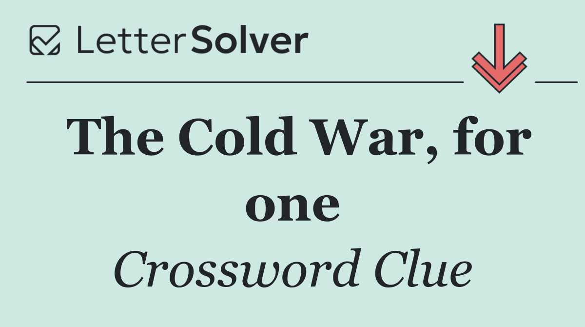 The Cold War, for one