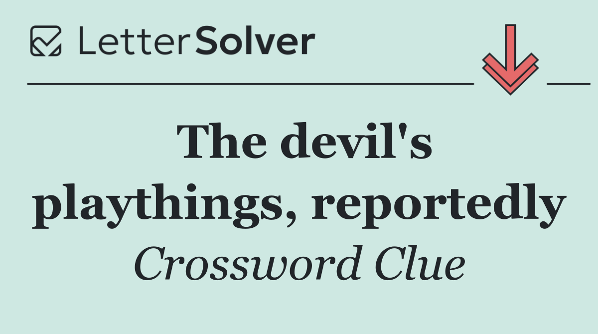 The devil's playthings, reportedly