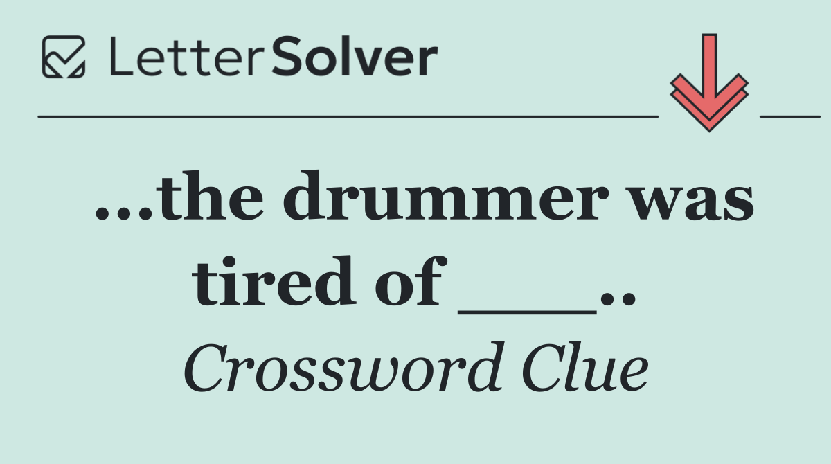 ...the drummer was tired of ___..