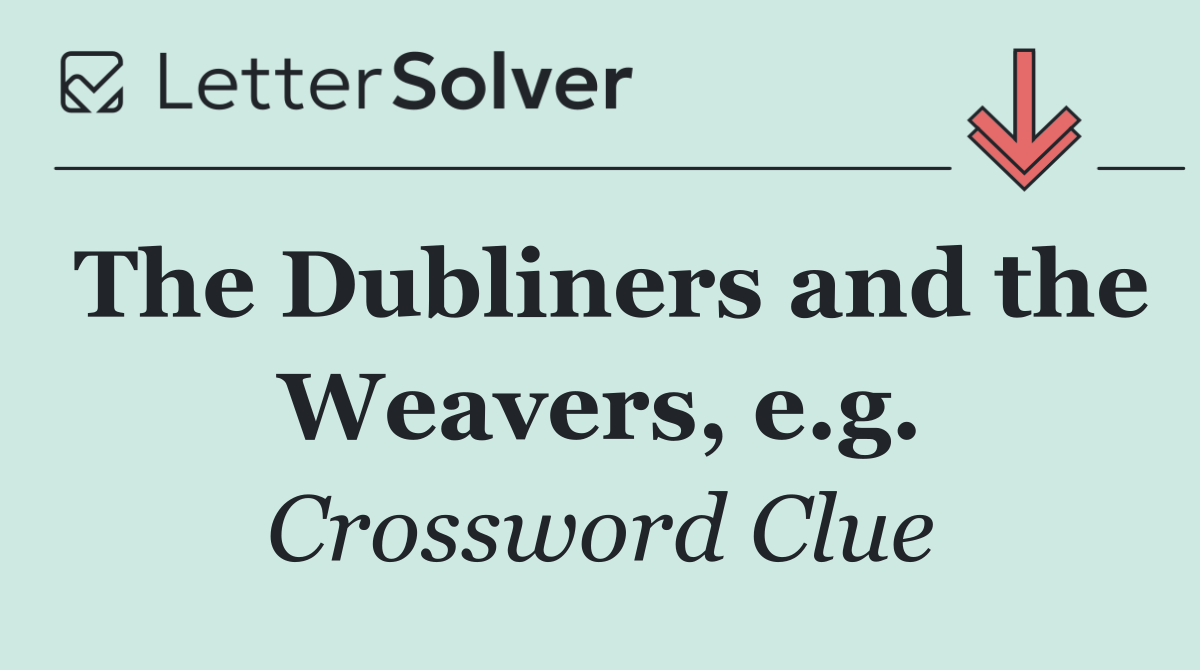 The Dubliners and the Weavers, e.g.