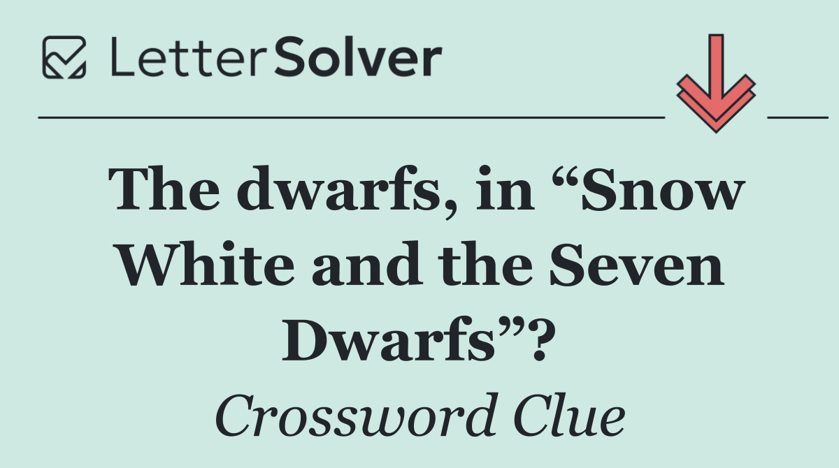 The dwarfs, in “Snow White and the Seven Dwarfs”?