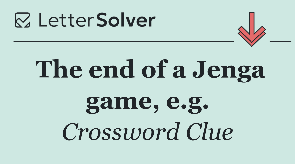 The end of a Jenga game, e.g.