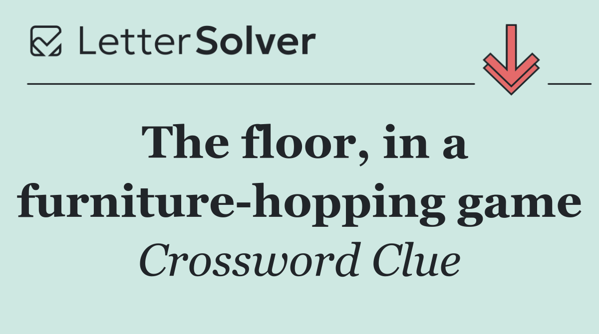 The floor, in a furniture hopping game