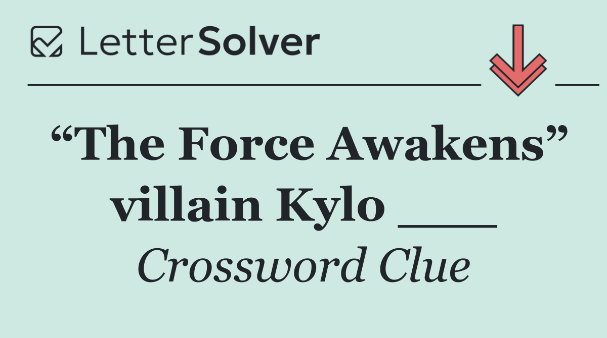 “The Force Awakens” villain Kylo ___