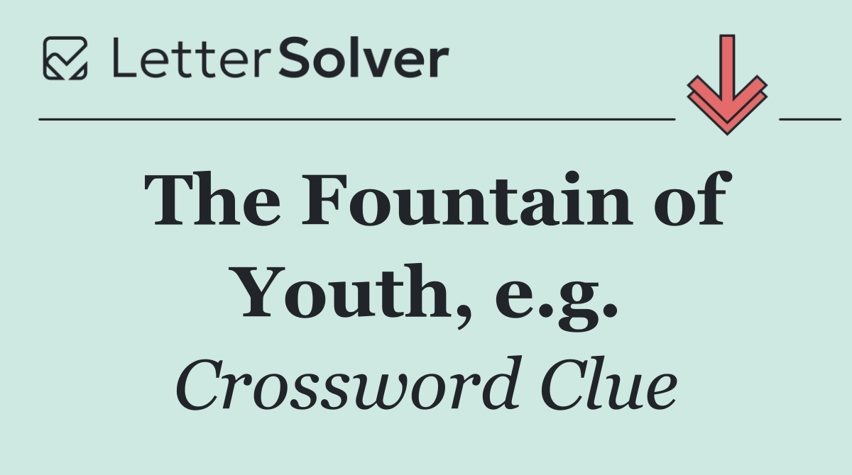 The Fountain of Youth, e.g.