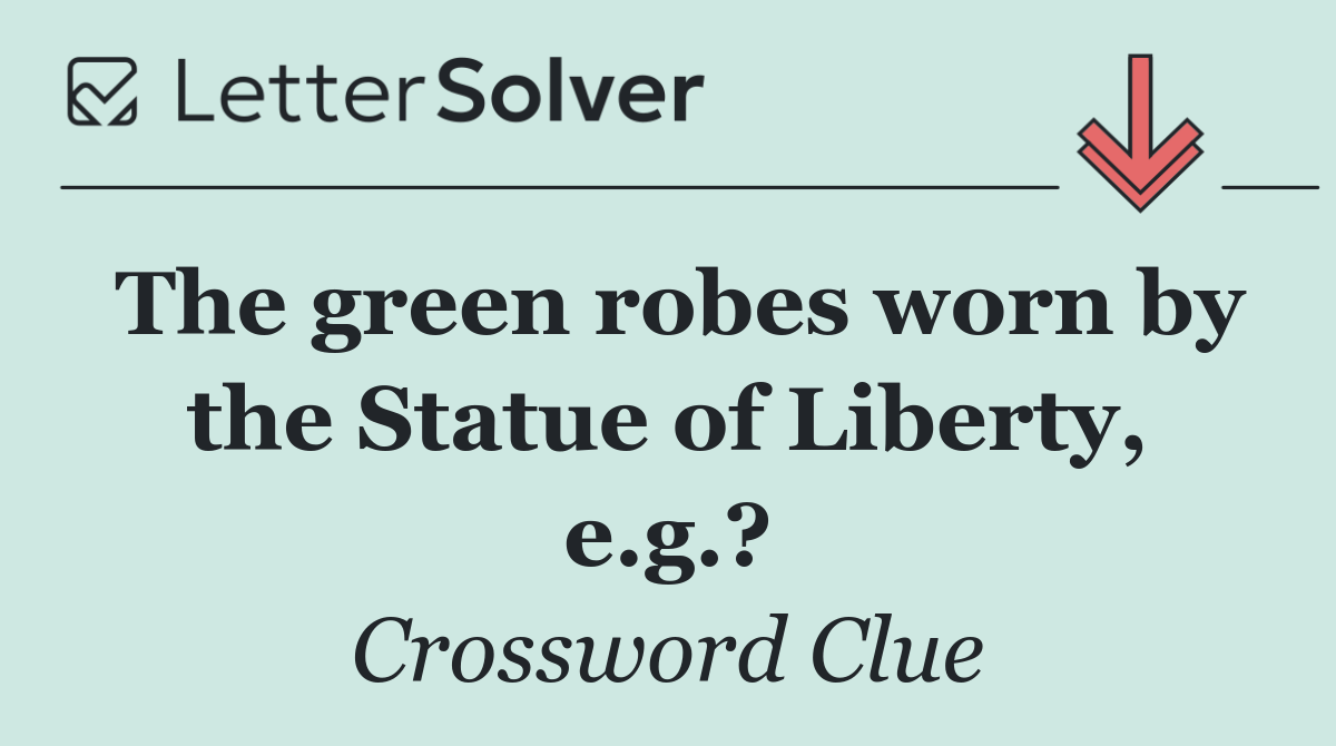 The green robes worn by the Statue of Liberty, e.g.?