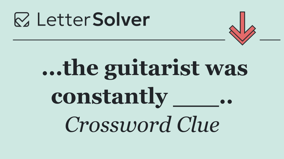 ...the guitarist was constantly ___..