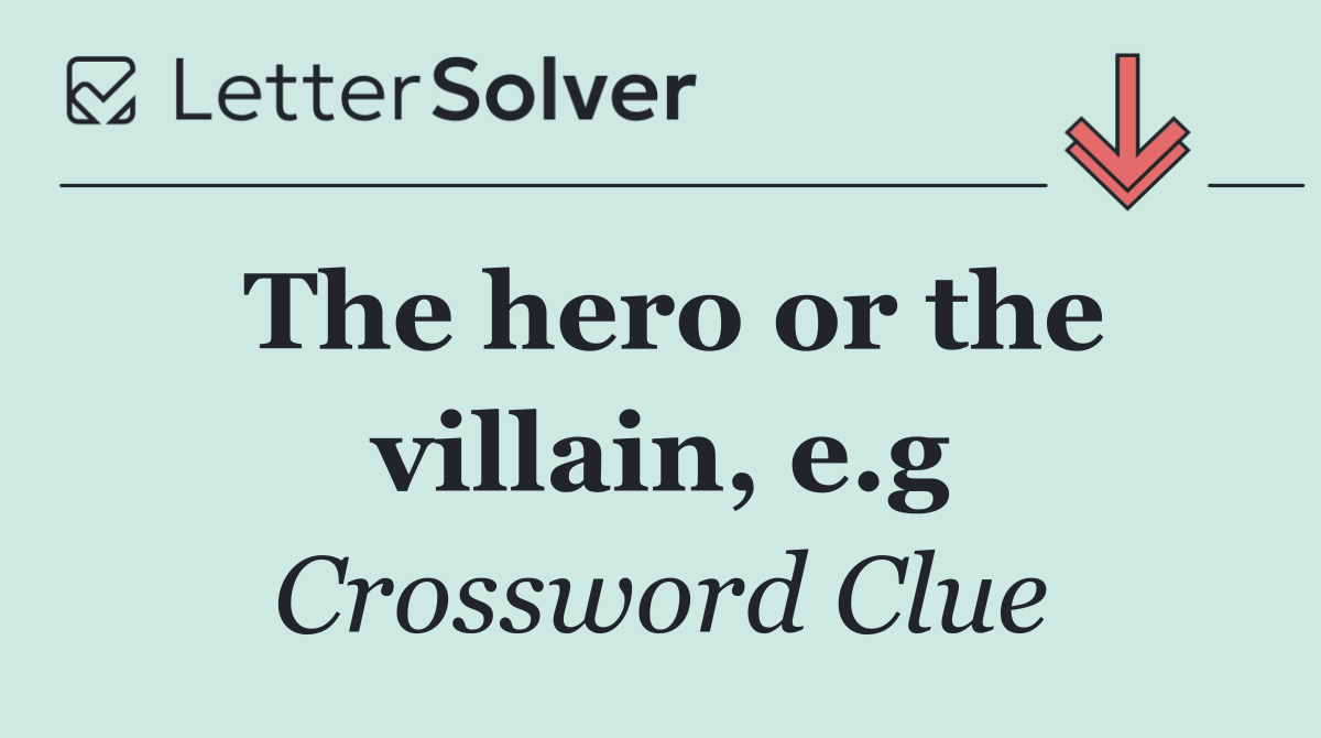 The hero or the villain, e.g