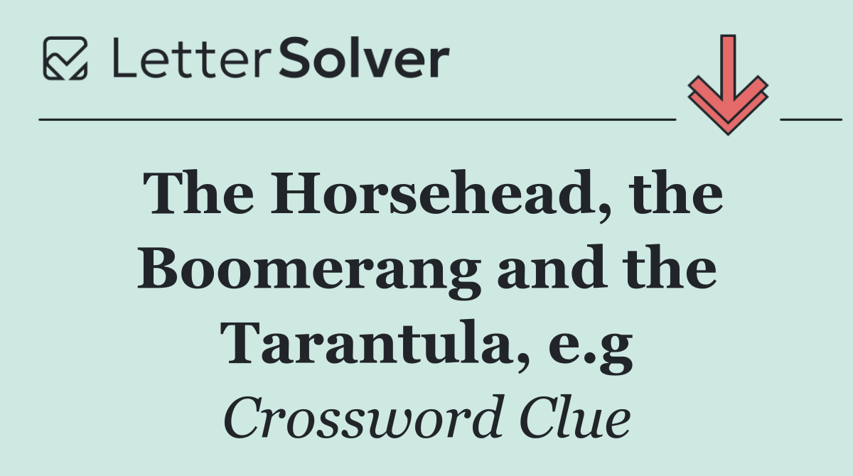 The Horsehead, the Boomerang and the Tarantula, e.g