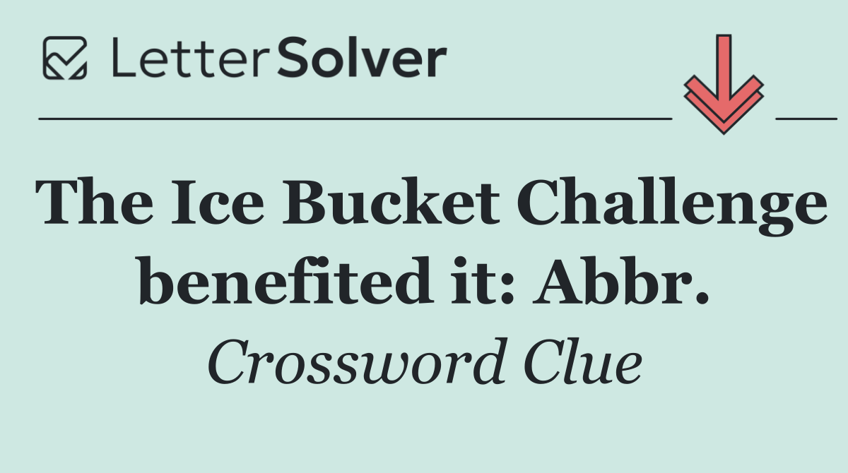 The Ice Bucket Challenge benefited it: Abbr.