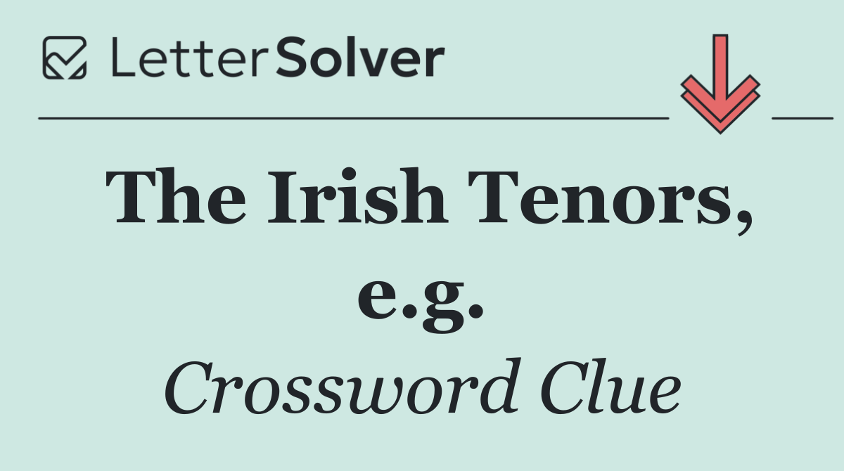 The Irish Tenors, e.g.