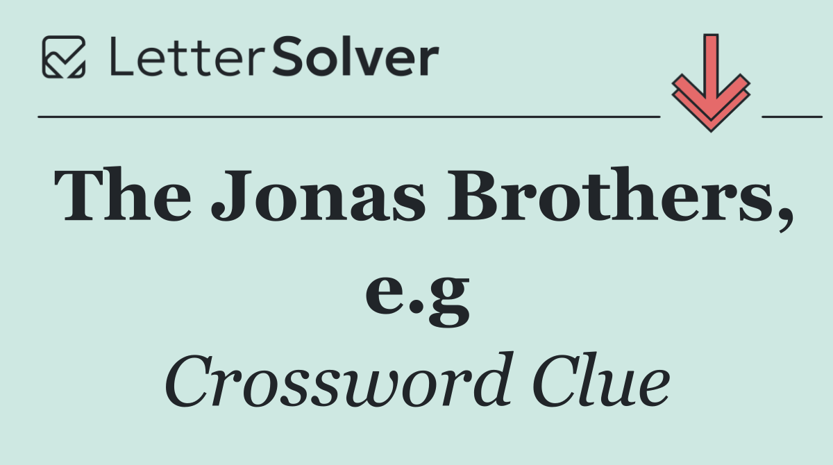The Jonas Brothers, e.g