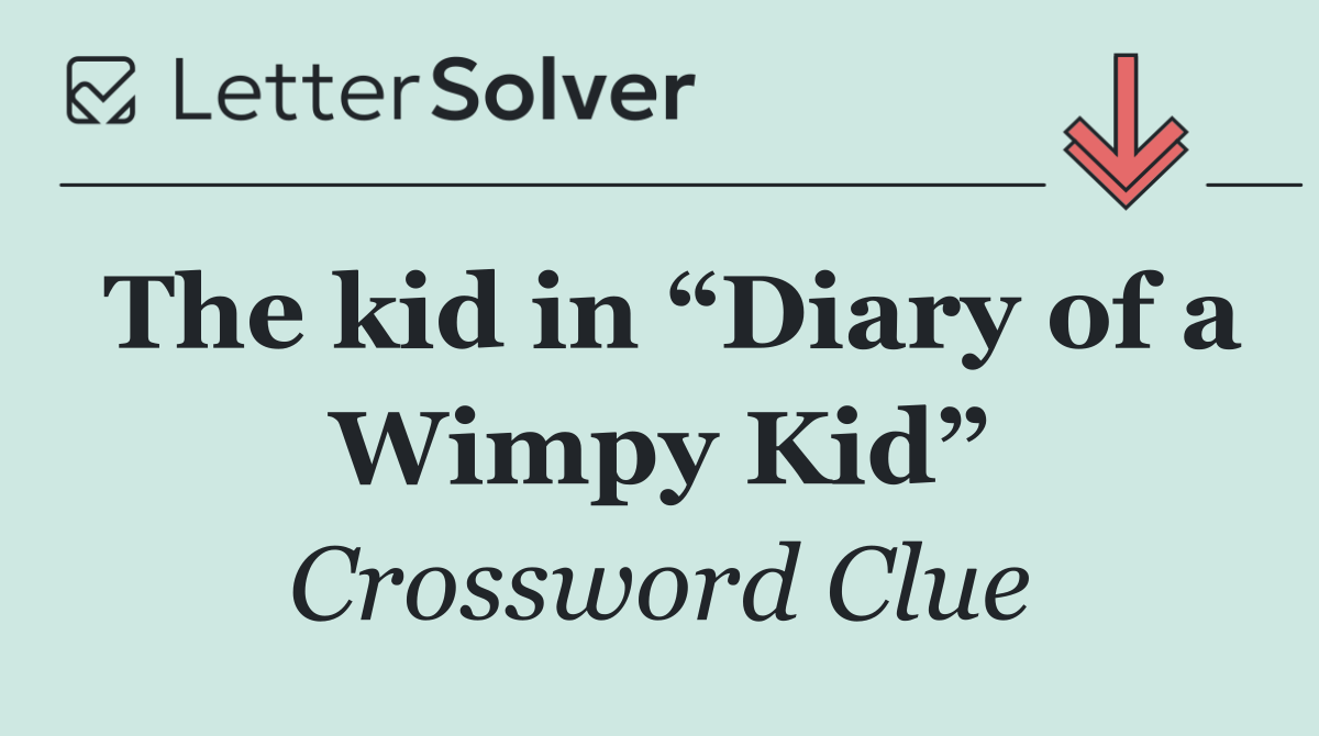 The kid in “Diary of a Wimpy Kid”