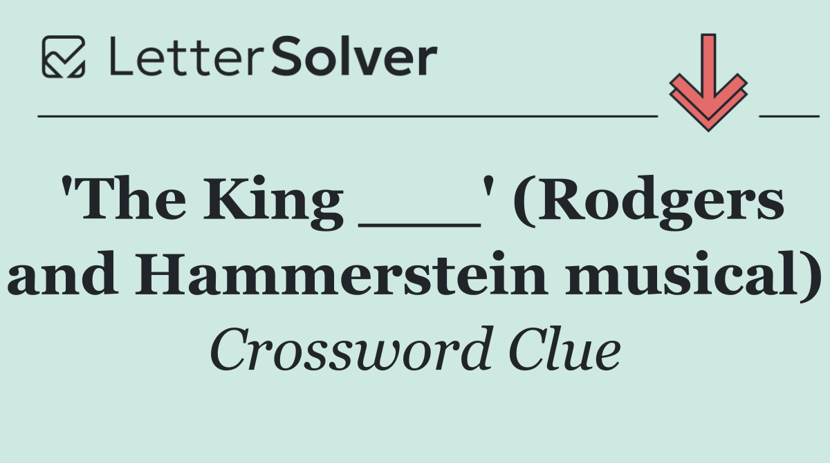 'The King ___' (Rodgers and Hammerstein musical)