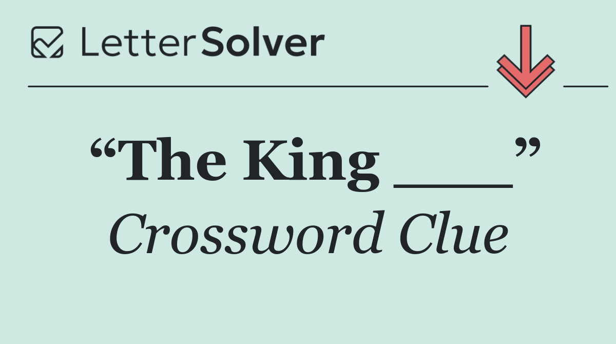 “The King ___”