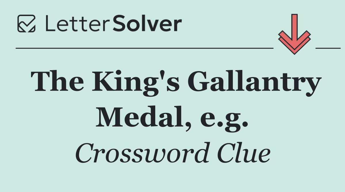 The King's Gallantry Medal, e.g.