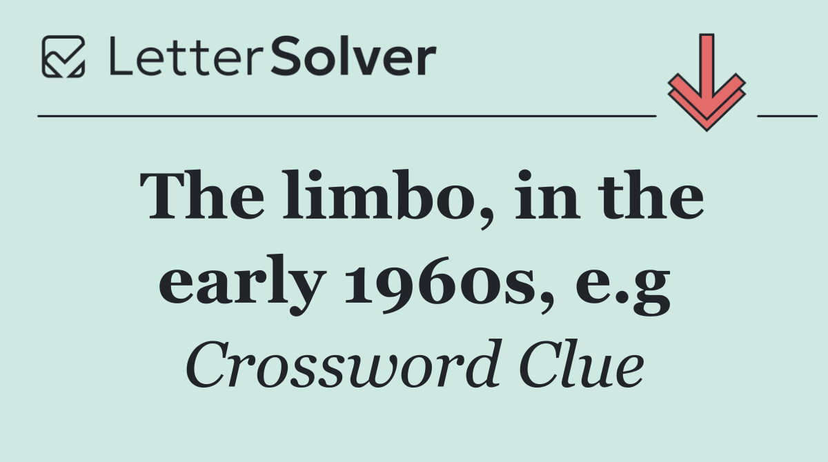 The limbo, in the early 1960s, e.g