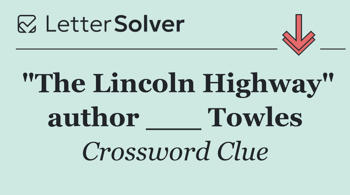 "The Lincoln Highway" author ___ Towles