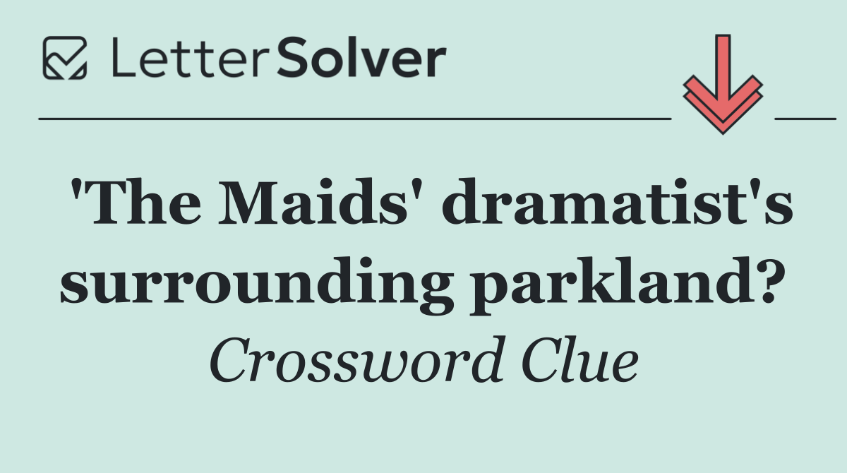 'The Maids' dramatist's surrounding parkland?