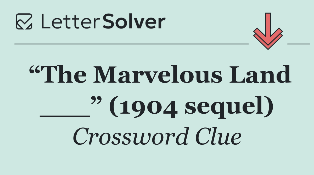 “The Marvelous Land ___” (1904 sequel)