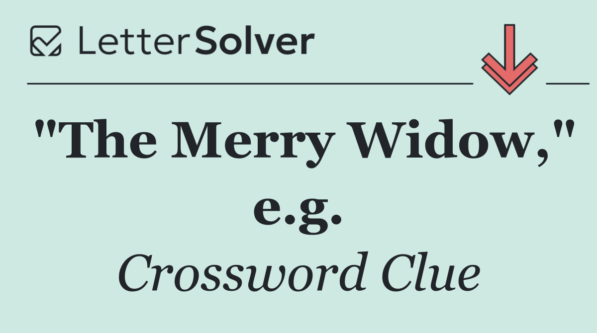 "The Merry Widow," e.g.