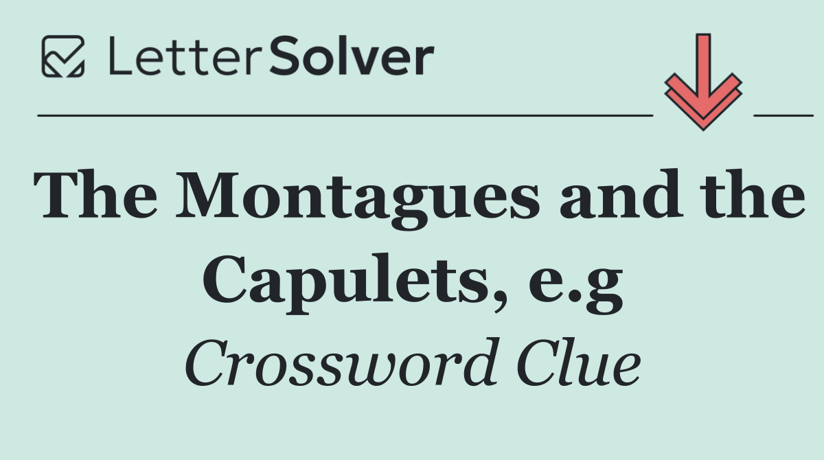 The Montagues and the Capulets, e.g