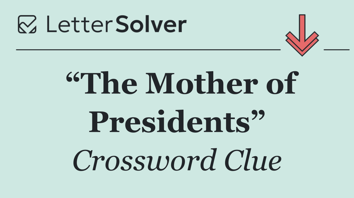 “The Mother of Presidents”
