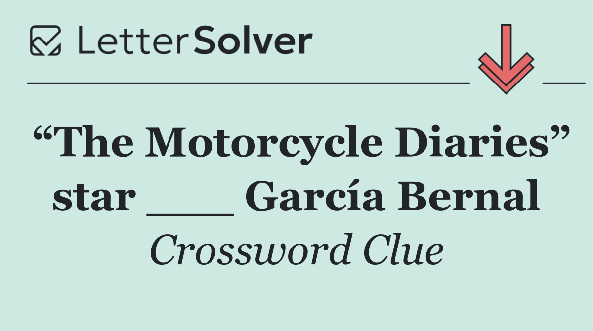 “The Motorcycle Diaries” star ___ García Bernal