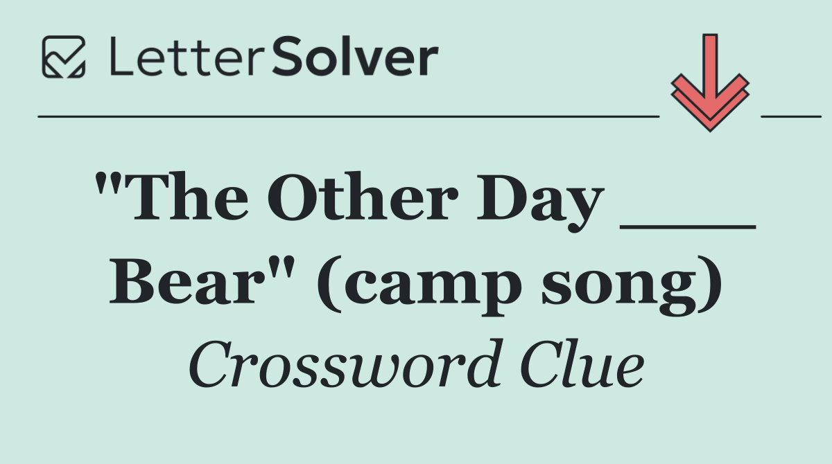 "The Other Day ___ Bear" (camp song)
