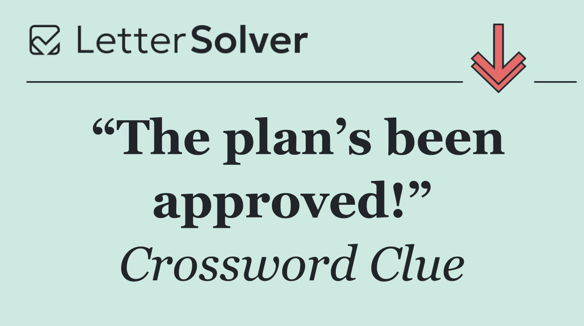 “The plan’s been approved!”