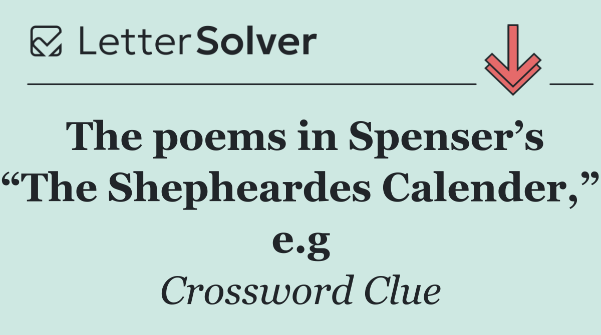 The poems in Spenser’s “The Shepheardes Calender,” e.g
