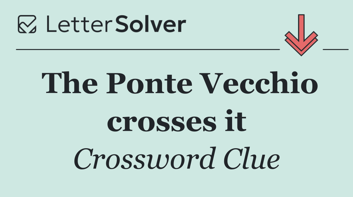 The Ponte Vecchio crosses it