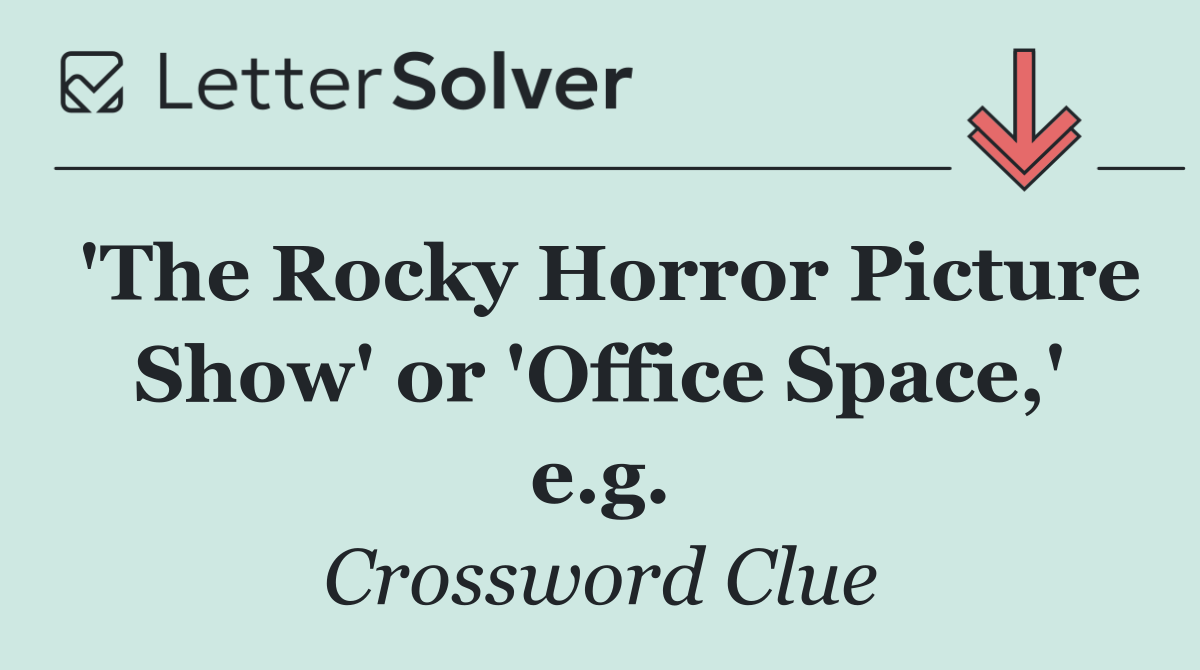 'The Rocky Horror Picture Show' or 'Office Space,' e.g.