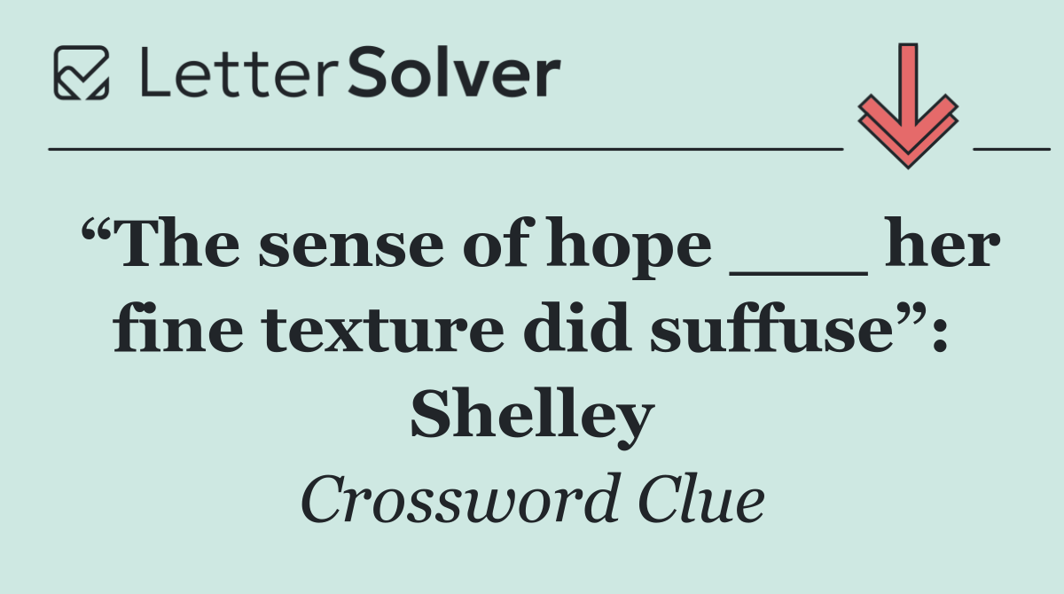 “The sense of hope ___ her fine texture did suffuse”: Shelley