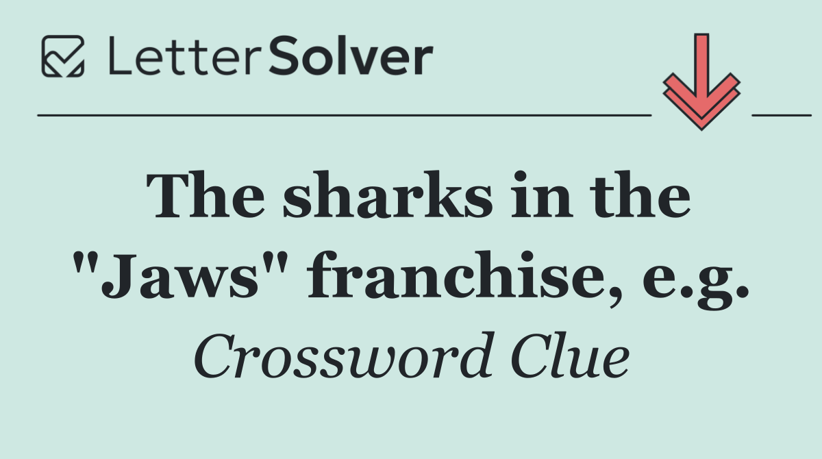 The sharks in the "Jaws" franchise, e.g.