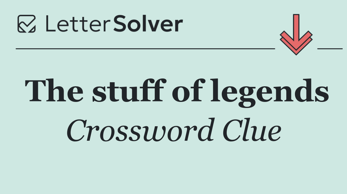 The stuff of legends