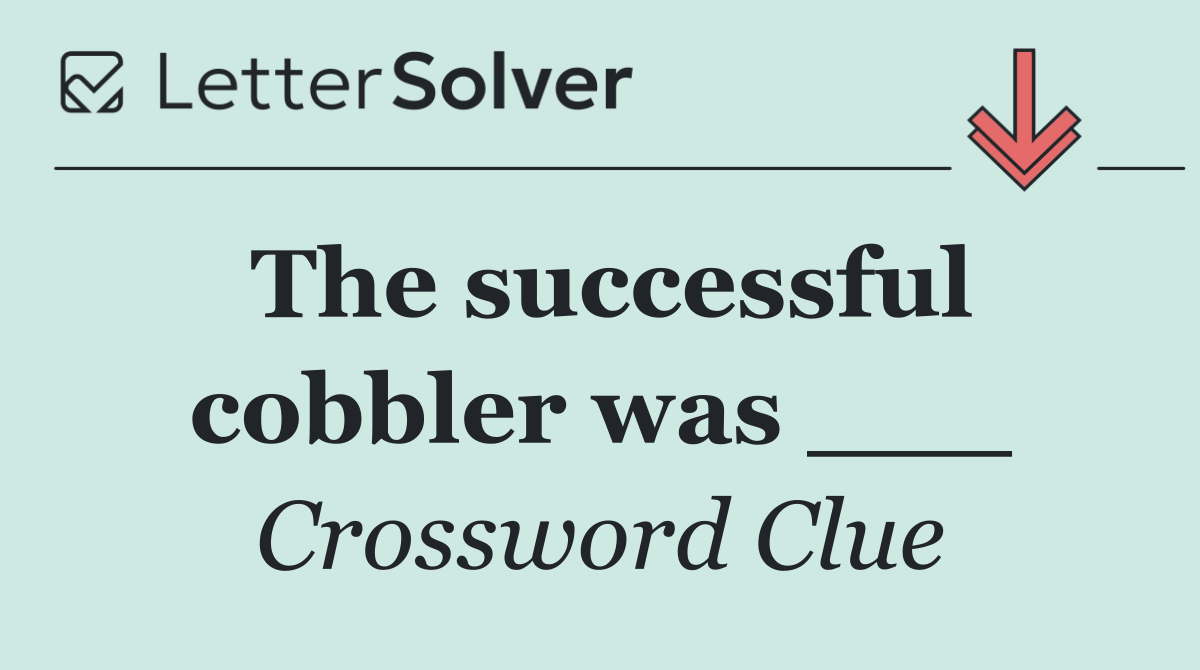 The successful cobbler was ___
