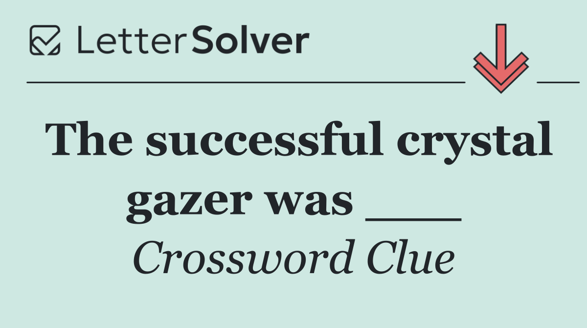 The successful crystal gazer was ___