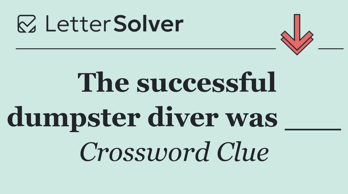 The successful dumpster diver was ___