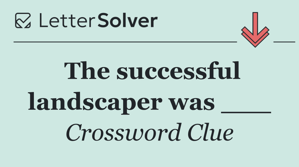 The successful landscaper was ___