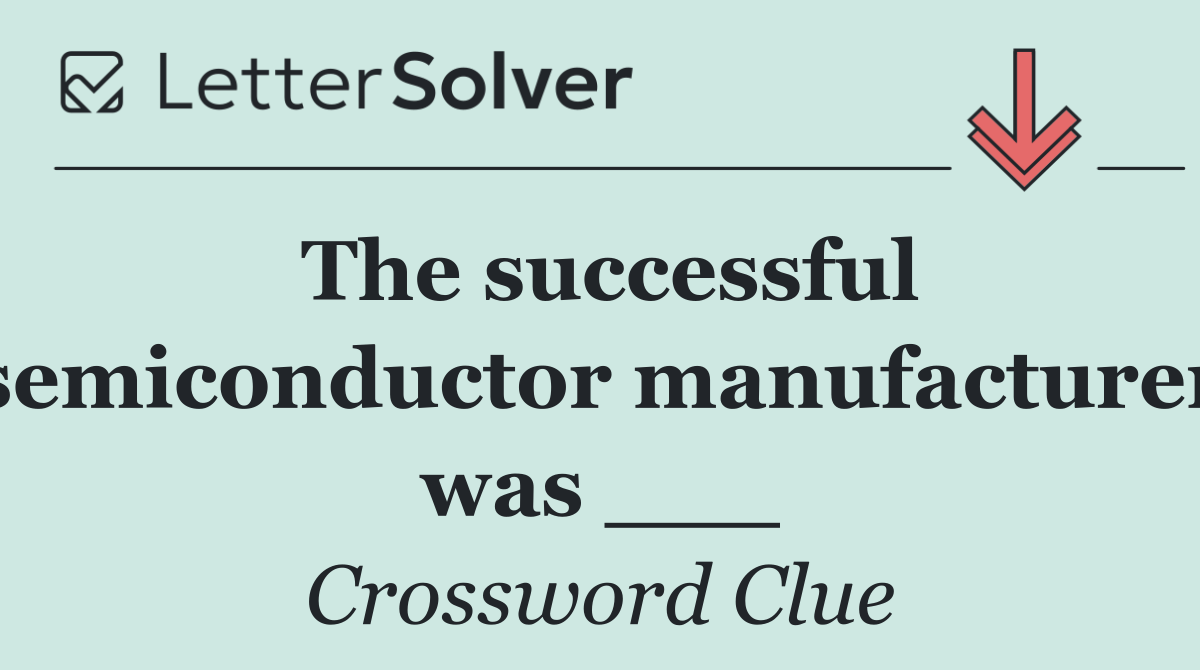 The successful semiconductor manufacturer was ___
